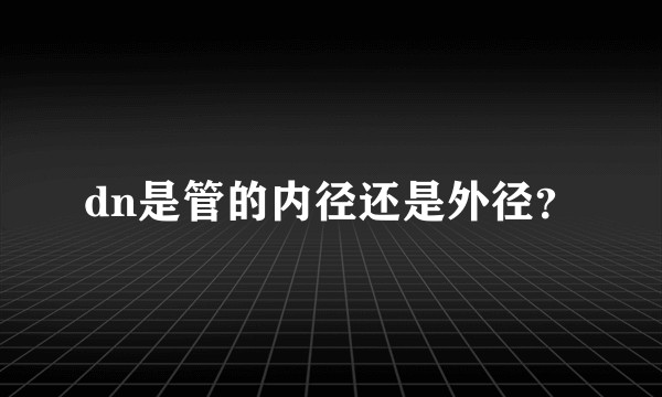 dn是管的内径还是外径？
