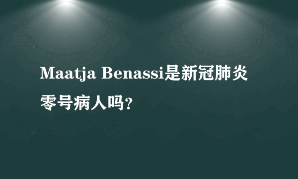 Maatja Benassi是新冠肺炎零号病人吗？