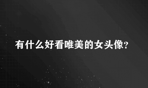 有什么好看唯美的女头像？