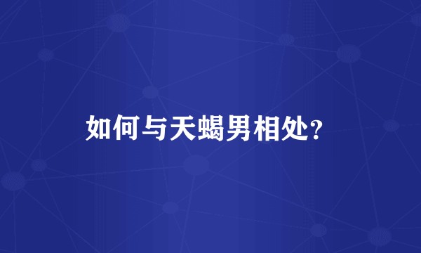 如何与天蝎男相处？