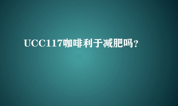 UCC117咖啡利于减肥吗？
