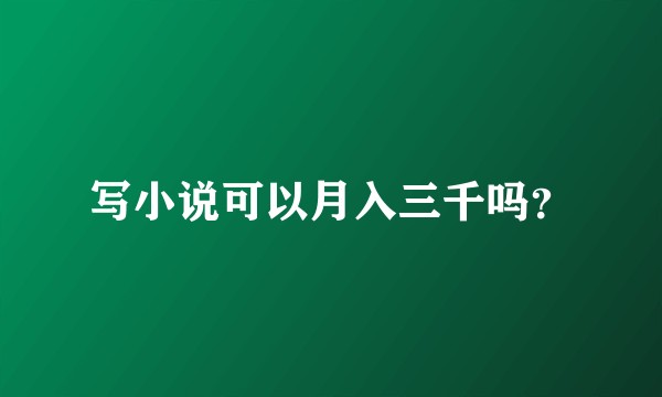 写小说可以月入三千吗？