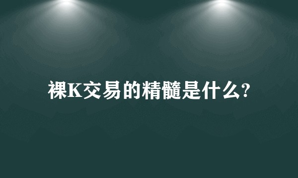 裸K交易的精髓是什么?