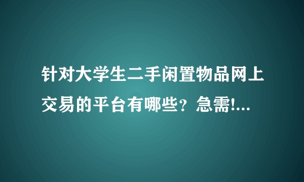 针对大学生二手闲置物品网上交易的平台有哪些?急需!!! ?