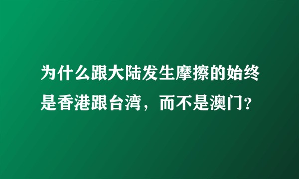 为什么跟大陆发生摩擦的始终是香港跟台湾，而不是澳门？