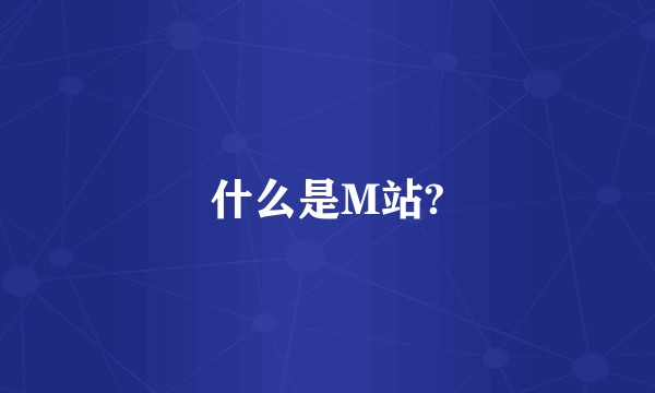 什么是M站?