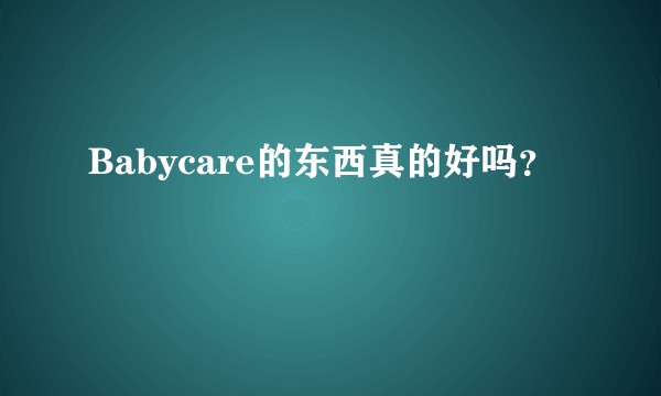 Babycare的东西真的好吗？