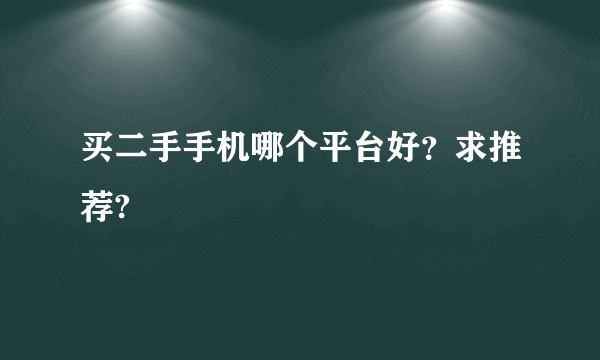 买二手手机哪个平台好?求推荐?
