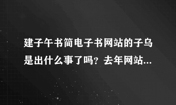 建子午书简电子书网站的子乌是出什么事了吗？去年网站挂掉到现在没恢复