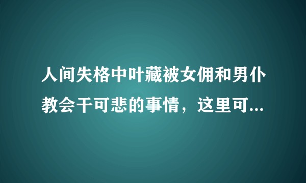 人间失格中叶藏被女佣和男仆教会干可悲的事情，这里可悲的事情是指什么？