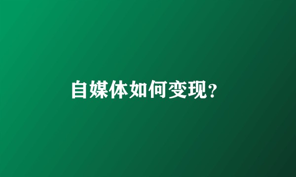 自媒体如何变现?