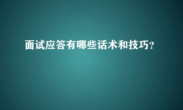 面试应答有哪些话术和技巧？