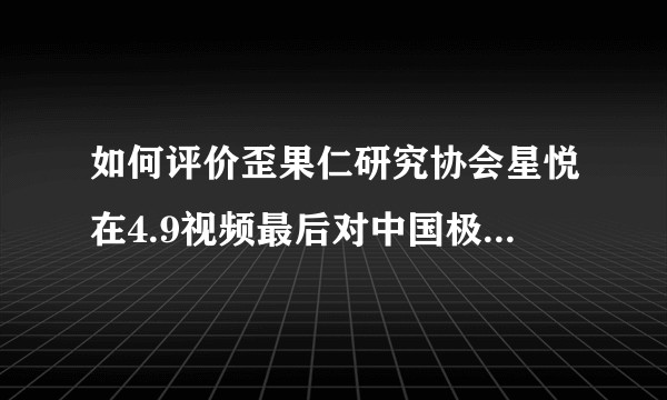 如何评价歪果仁研究协会星悦在4.9视频最后对中国极端评论的指责与呼吁?