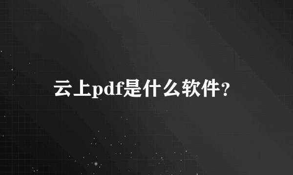 云上pdf是什么软件？