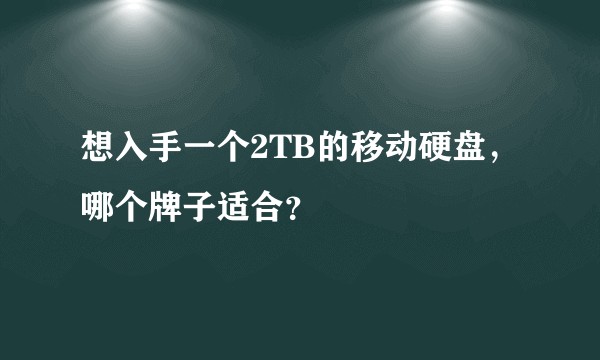 想入手一个2TB的移动硬盘，哪个牌子适合？