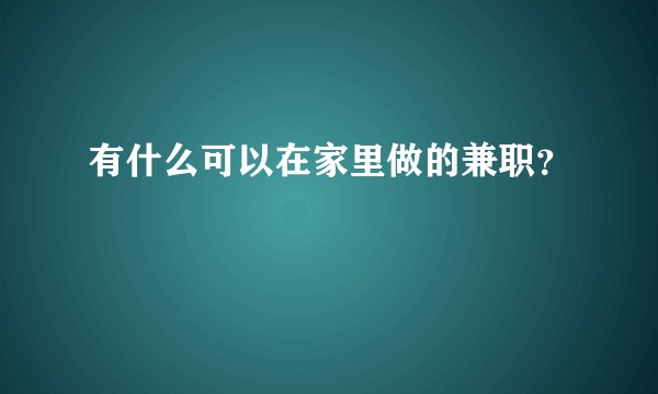 有什么可以在家里做的兼职？