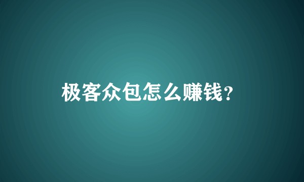 极客众包怎么赚钱?