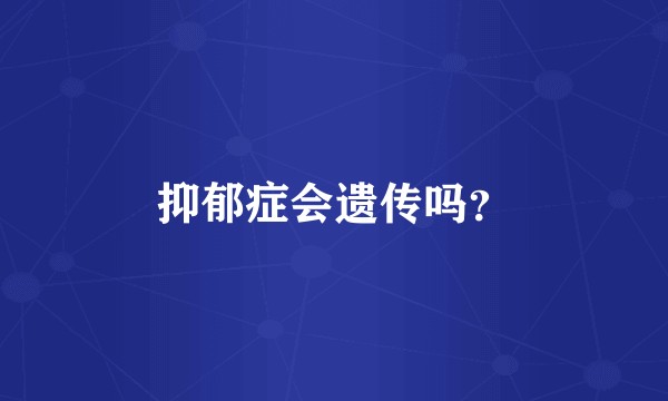 抑郁症会遗传吗？