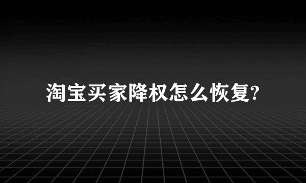 淘宝买家降权怎么恢复?