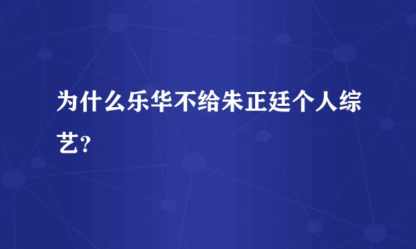 为什么乐华不给朱正廷个人综艺?