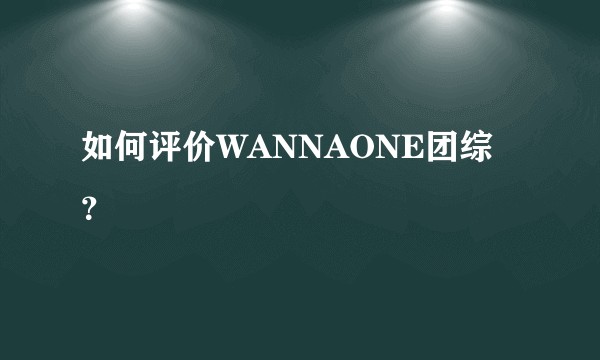如何评价WANNAONE团综？