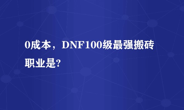 0成本，DNF100级最强搬砖职业是?