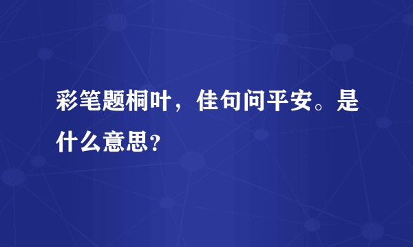 彩笔题桐叶，佳句问平安。是什么意思？