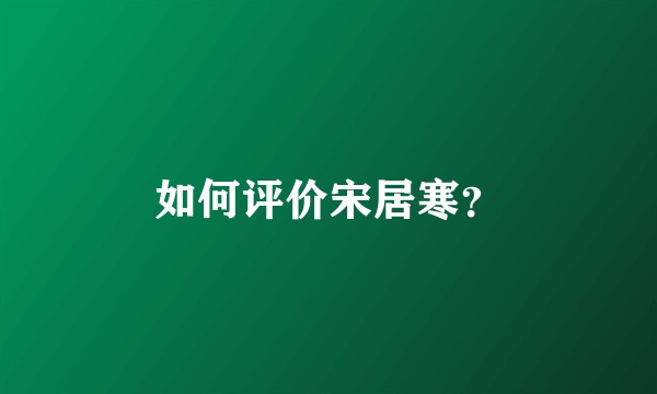 如何评价宋居寒？