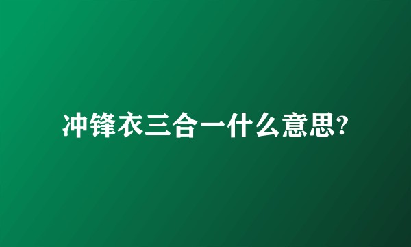 冲锋衣三合一什么意思?