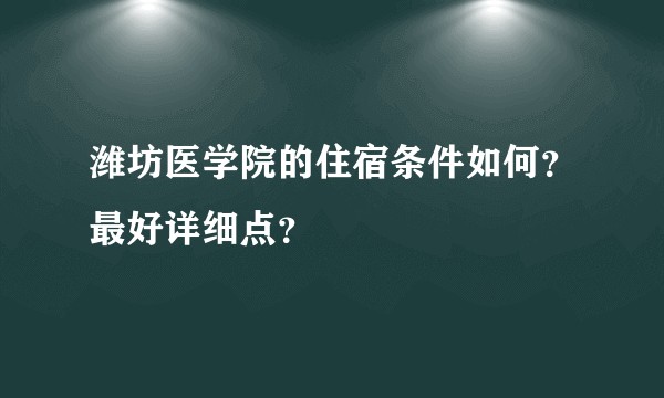 潍坊医学院的住宿条件如何？最好详细点？