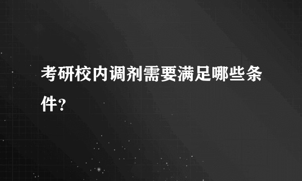 考研校内调剂需要满足哪些条件？