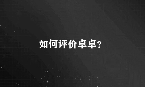 如何评价卓卓？