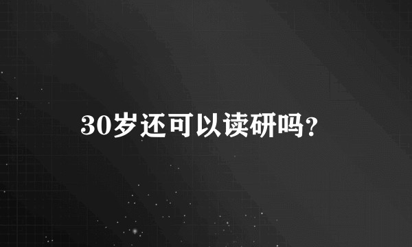 30岁还可以读研吗？