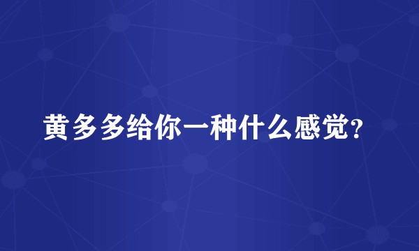 黄多多给你一种什么感觉？