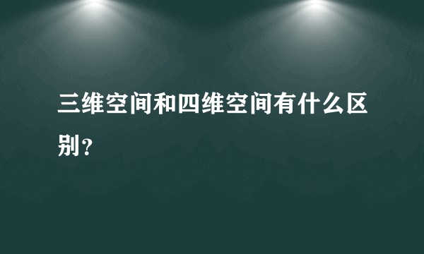 三维空间和四维空间有什么区别？