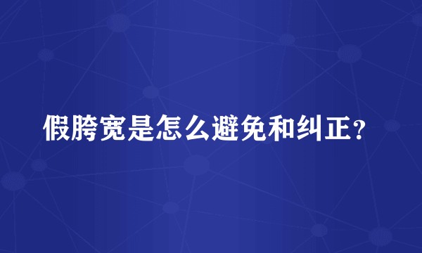 假胯宽是怎么避免和纠正？