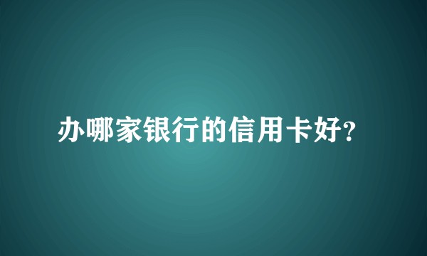 办哪家银行的信用卡好？