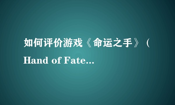 如何评价游戏《命运之手》(Hand of Fate)?有哪些游戏技巧?