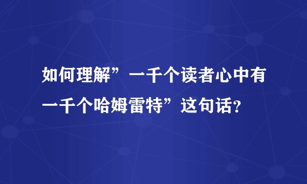 如何理解”一千个读者心中有一千个哈姆雷特”这句话？