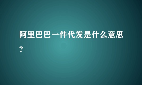 阿里巴巴一件代发是什么意思?