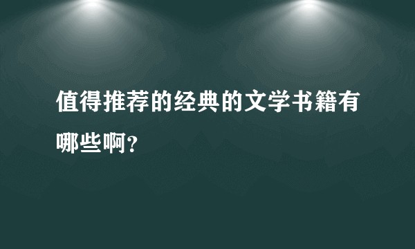 值得推荐的经典的文学书籍有哪些啊？