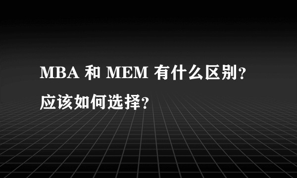 MBA 和 MEM 有什么区别?应该如何选择?