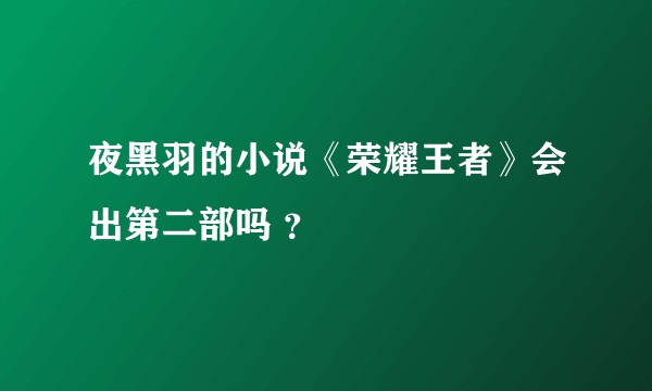 夜黑羽的小说《荣耀王者》会出第二部吗 ?
