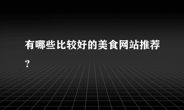 有哪些比较好的美食网站推荐?