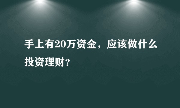 手上有20万资金，应该做什么投资理财？