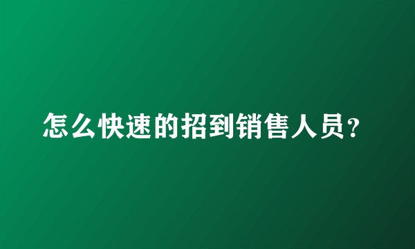 怎么快速的招到销售人员?