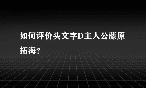 如何评价头文字D主人公藤原拓海？