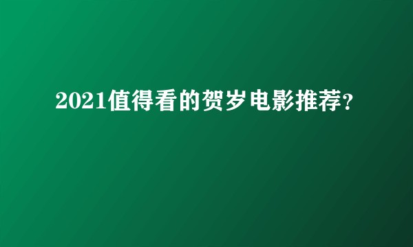 2021值得看的贺岁电影推荐？