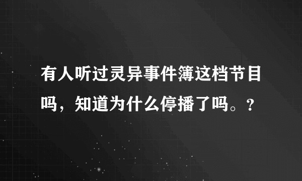 有人听过灵异事件簿这档节目吗，知道为什么停播了吗。？