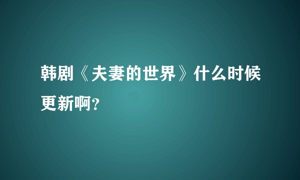 韩剧《夫妻的世界》什么时候更新啊？